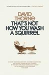 That's Not How You Wash a Squirrel: