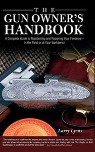 Gun Owner's Handbook: A Complete Guide To Maintaining And Repairing Your Firearms--In The Field Or At Your Workbench