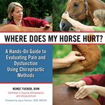 Where Does My Horse Hurt?: A Hands-On Guide to Evaluating Pain and Dysfunction Using Chiropractic Methods