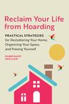 Reclaim Your Life from Hoarding: Practical Strategies for Decluttering Your Home, Organizing Your Space, and Freeing Yourself