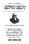 North America's #1 Homeopathic Guide to Natural Health: A Complete Handbook on Homeopathic Prescribing