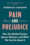 Pain and Prejudice: How the Medical System Ignores Women—And What We Can Do About It