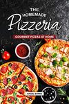 The Homemade Pizzeria: Gourmet Pizzas at Home