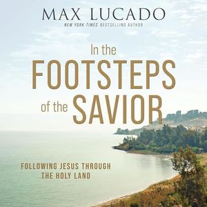 In the Footsteps of the Savior: Following Jesus Through the Holy Land