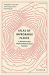 Atlas of Improbable Places: A Journey to the World's Most Unusual Corners (Unexpected Atlases)