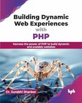 Building Dynamic Web Experiences with PHP: Harness the power of PHP to build dynamic and scalable websites (English Edition)