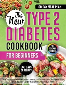 The New type 2 diabetes cookbook for beginners: Over 365 Days of Low-Glycemic, Super-Easy & Delicious Recipes to Help Manage Your Blood Sugar, ... Vibrant Color Photos and Vibrant Color Photos