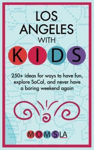 LOS ANGELES WITH KIDS: 250+ ideas for ways to have fun, explore SoCal, and never have a boring weekend again