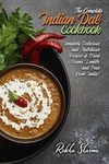 The Complete Indian Dal Cookbook: Insanely Delicious and Nutritious Recipes of Dried Beans, Lentils, and Peas from India! (Indian Cookbook)