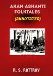 AKAN-ASHANTI FOLTKTALES (ANNOTATED): A COLLECTION OF 75 ASHANTI FOLKTALES