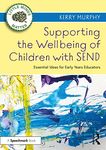 Supporting the Wellbeing of Children with SEND: Essential Ideas for Early Years Educators (Little Minds Matter)