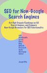 SEO for Non-Google Search Engines: Get High Organic Rankings on All Search Engines, and Compare Non-Google Browsers for SEO Functionality