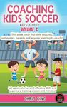 COACHING KIDS SOCCER - AGES 5 TO 10: This book is for first time coaches, volunteers & any would be coach. Set up simple, fun and effective drills & organise a practice session in 5 minutes!