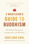 A Meditator's Guide to Buddhism: The Path of Awareness, Compassion, and Wisdom