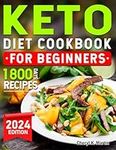 Keto Diet Cookbook for Beginners 2024: 1800 Days of Low Carb Keto Diet Recipes for Easy Weight Loss and Eating Well Every Day Includes Stress-Free 28-Day Meal Plan