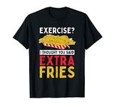 Funny Exercise Extra Fries Fast Food Lover French Fries T-Shirt