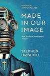 Made in Our Image: God, artificial intelligence and you