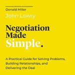 Negotiation Made Simple: A Practical Guide for Solving Problems, Building Relationships, and Delivering the Deal