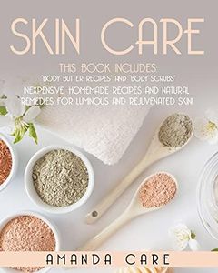 SKIN CARE: This Book Includes: "Body Butter Recipes" And "Body Scrubs": Inexpensive, Homemade Recipes And Natural Remedies For Luminous And Rejuvenated Skin!