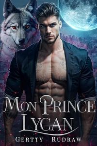 Mon Prince Lycan: Une Romance de Loup-Garou Milliardaire Rejeté avec un Bébé Secret (Mon Compagnon Loup Royal t. 1)