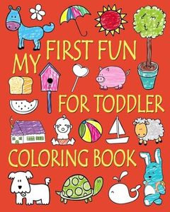 My First Fun for Toddler Coloring Book: Easy Coloring Books for Toddlers: Kids Ages 2-4, 4-8, Boys, Girls, Fun Early Learning (Coloring Books for Kids)