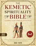 The Kemetic Spirituality Bible: [5 in 1] Guiding Your Spiritual Evolution | Rediscover Forgotten Principles and Ancient Wisdom for Achieving Elevated Existence and Embracing Divine Oneness