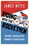 Riding With The Rocketmen: One Man's Journey on the Shoulders of Cycling Giants