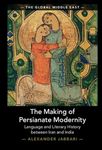 The Making of Persianate Modernity: Language and Literary History between Iran and India