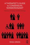 A Therapist’s Guide to Consensual Nonmonogamy: Polyamory, Swinging, and Open Marriage