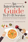 AN INTERVIEWEE’S GUIDE TO F&B SERVICE : 2,150 QUESTIONS AND ANSWERS ON F&B SERVICE