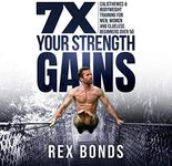 7 X Your Strength Gains Even if You’re a Man, Woman or Clueless Beginner Over 50: Bodyweight Training Exercises and Calisthenic Workouts