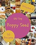 Oh! Top 50 Poppy Seed Recipes Volum