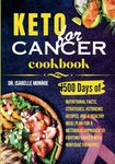 Keto for Cancer Cookbook: 1500 Days of Nutritional Facts, Strategies, Ketogenic Recipes, And A Healthy Meal Plan for A Metabolic Approach to Fighting Cancer with Nontoxic Therapies