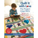 Quilt It with Love: The Project Linus Story: 20+ Quilt Patterns & Stories to Warm Your Heart