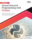 Ultimate Neural Network Programming with Python: Create Powerful Modern AI Systems by Harnessing Neural Networks with Python, Keras, and TensorFlow (English Edition))