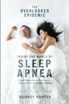 The Overlooked Epidemic: Inside the World of Sleep Apnea: From Diagnosis to Recovery - Your Journey to Healthy Sleep