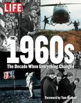 LIFE The 1960s: The Decade When Everything Changed