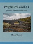 Progressive Gaelic 1: A complete academic course in Gaelic for beginners