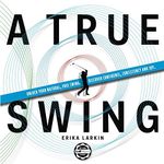 A True Swing: Unlock your natural, free swing. Discover confidence, consistency and joy.