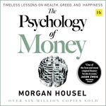 The Psychology of Money: Timeless Lessons on Wealth, Greed, and Happiness