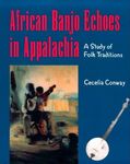 African Banjo Echoes In Appalachia: A Study of Folk Traditions