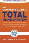 The Complete Guide to Total Transformation: Be the Hero of Your Own Life Story, Fulfill Your Purpose, Master Your Destiny