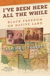 I've Been Here All the While: Black Freedom on Native Land (America in the Nineteenth Century)