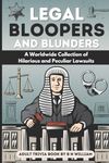 Legal Bloopers and Blunders Adult Trivia Book: A Worldwide Collection of Hilarioius and Peculiar Lawsuits