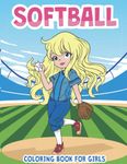 Softball Coloring Book For Girls: Funny and Cute Softball Coloring pages for girls, kids and adults girls over 8 years old activity book Stress ... and Fans (Sports Coloring Books For Girls)