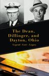 The Dean, Dillinger, and Dayton, Ohio: Legend - Lore - Legacy