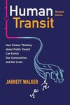 Human Transit, Revised Edition: How Clearer Thinking about Public Transit Can Enrich Our Communities and