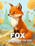 Fox Coloring Book For Kids: +40 Fun And Easy Drawings Of Cute Fox To Color For Kids, Boys And Girls Who Love Foxes, Stressrelief Relaxing