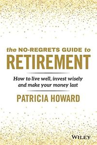 The No-Regrets Guide to Retirement: How to Live Well, Invest Wisely and Make Your Money Last