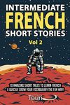 Intermediate French Short Stories: 10 Amazing Short Tales to Learn French & Quickly Grow Your Vocabulary the Fun Way!: 2 (Learn French for Beginners and Intermediates)